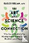 Killam, Kasley - The Art and Science of Connection: Why Social Health Is the Missing Key to Living Longer, Healthier, and Happier