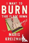 Kreizman, Maris - I Want to Burn This Place Down: Essays