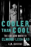 Kushins, C. M. - Cooler Than Cool: The Life and Work of Elmore Leonard