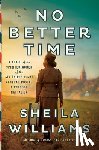 Williams, Sheila - No Better Time: A Novel of the Spirited Women of the Six Triple Eight Central Postal Directory Battalion