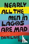 Kuku, Damilare - Nearly All the Men in Lagos Are Mad: Stories