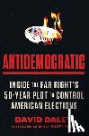 Daley, David - Antidemocratic: Inside the Far Right's 50-Year Plot to Control American Elections