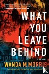 Morris, Wanda M. - What You Leave Behind