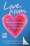 Saphier, Nicole - Love, Mom: Inspiring Stories Celebrating Motherhood