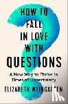 Weingarten, Elizabeth - How to Fall in Love with Questions