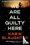 Slaughter, Karin - We Are All Guilty Here