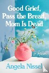 Nissel, Angela - Good Grief, Pass the Bread, Mom Is Dead
