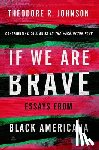 Johnson, Theodore - If We Are Brave: Essays from Black Americana