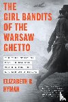 Hyman, Elizabeth R. - The Girl Bandits of the Warsaw Ghetto