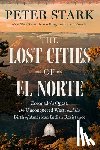 Stark, Peter - The Lost Cities of El Norte: Coronado's Quest, the Unconquered West, and the Birth of American Indian Resistance