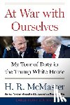 McMaster, H. R. - At War with Ourselves: My Tour of Duty in the Trump White House