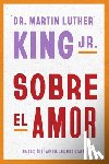 King, Martin Luther - Dr. Martin Luther King Jr. on Love \ Sobre El Amor (Spanish Edition)