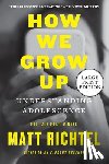 Richtel, Matt - How We Grow Up: Understanding Adolescence