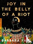 Fant, Barbara - Joy in the Belly of a Riot