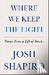 Shapiro, Josh - Where We Keep the Light: Stories from a Life of Service