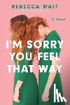 Wait, Rebecca - I'm Sorry You Feel That Way