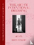 Walsh, Erin - The Art of Intentional Dressing