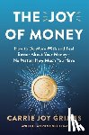 Grimes, Carrie Joy - The Joy of Money: How to Do More with and Feel Better about Your Money--No Matter How Much You Have