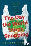 MacKinnon, J. B. - The Day the World Stops Shopping: How Ending Consumerism Saves the Environment and Ourselves