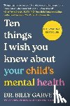 Garvey, Billy - Ten Things I Wish You Knew about Your Child's Mental Health