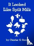 Shaw, Charles G. - It Looked Like Spilt Milk