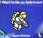Barton, Byron - I Want to Be an Astronaut