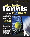Wegner, Oscar, Ferry, Steven - PLAY BETTER TENNIS IN TWO HOURS