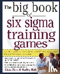 Chen, Chris, Roth, Hadley - The Big Book of Six Sigma Training Games: Proven Ways to Teach Basic DMAIC Principles and Quality Improvement Tools