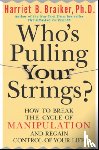 Braiker, Harriet - Who's Pulling Your Strings?: How to Break the Cycle of Manipulation and Regain Control of Your Life
