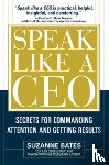 Bates, Suzanne - Speak Like a CEO: Secrets for Commanding Attention and Getting Results