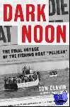 Clavin, Tom - Dark Noon - The Final Voyage of the Fishing Boat "Pelican"