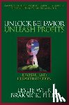 Braksick, Leslie Wilk - Unlock Behavior, Unleash Profits: Developing Leadership Behavior That Drives Profitability in Your Organization