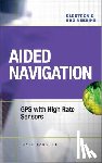 Farrell, Jay - Aided Navigation: GPS with High Rate Sensors