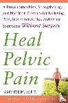 Stein, Amy - Heal Pelvic Pain: The Proven Stretching, Strengthening, and Nutrition Program for Relieving Pain, Incontinence,& I.B.S, and Other Symptoms Without Surgery