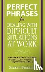 Benjamin, Susan - Perfect Phrases for Dealing with Difficult Situations at Work: Hundreds of Ready-to-Use Phrases for Coming Out on Top Even in the Toughest Office Conditions