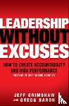 Grimshaw, Jeff, Baron, Gregg - Leadership Without Excuses: How to Create Accountability and High-Performance (Instead of Just Talking About It)