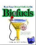 Starbuck, Jon, Harper, Gavin, BSc (Hons) MSc - Run Your Diesel Vehicle on Biofuels: A Do-It-Yourself Manual - A Do-it-yourself Guide