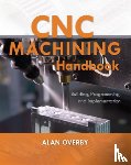 Overby, Alan - CNC Machining Handbook: Building, Programming, and Implementation