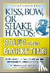 Morrison, Terri, Conaway, Wayne - Kiss, Bow, or Shake Hands, Sales and Marketing: The Essential Cultural Guide—From Presentations and Promotions to Communicating and Closing