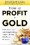 Spall, Jonathan - How to Profit in Gold: Professional Tips and Strategies for Today’s Ultimate Safe Haven Investment - Professional Tips and Strategies for Today's Ultimate Safe Haven Investment