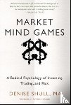 Shull, Denise - Market Mind Games: A Radical Psychology of Investing, Trading and Risk
