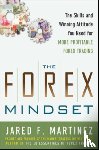 Martinez, Jared - The Forex Mindset: The Skills and Winning Attitude You Need for More Profitable Forex Trading