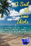 Petrillo, Renee - A Sail of Two Idiots: 100+ Lessons and Laughs from a Non-Sailor Who Quit the Rat Race, Took the Helm, and Sailed to a New Life in the Caribbean