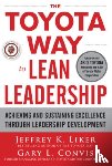 Liker, Jeffrey, Convis, Gary - The Toyota Way to Lean Leadership: Achieving and Sustaining Excellence through Leadership Development