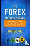 Paz, Javier - The Forex Trading Manual: The Rules-Based Approach to Making Money Trading Currencies