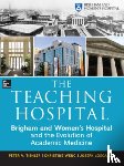 Tishler, Peter, Wenc, Christine, Loscalzo, Joseph - The Teaching Hospital: Brigham and Women's Hospital and the Evolution of Academic Medicine