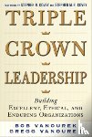 Vanourek, Bob, Vanourek, Gregg - Triple Crown Leadership: Building Excellent, Ethical, and Enduring Organizations