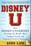 Lipp, Doug - Disney U: How Disney University Develops the World's Most Engaged, Loyal, and Customer-Centric Employees