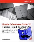Bingham, Richard - Oracle E-Business Suite 12 Tuning Tips & Techniques - Manage & Optimize for World-Class Effectiveness, Efficiency, and Success