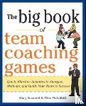 Scannell, Mary, Mulvihill, Mike, Schlosser, Joanne - The Big Book of Team Coaching Games: Quick, Effective Activities to Energize, Motivate, and Guide Your Team to Success